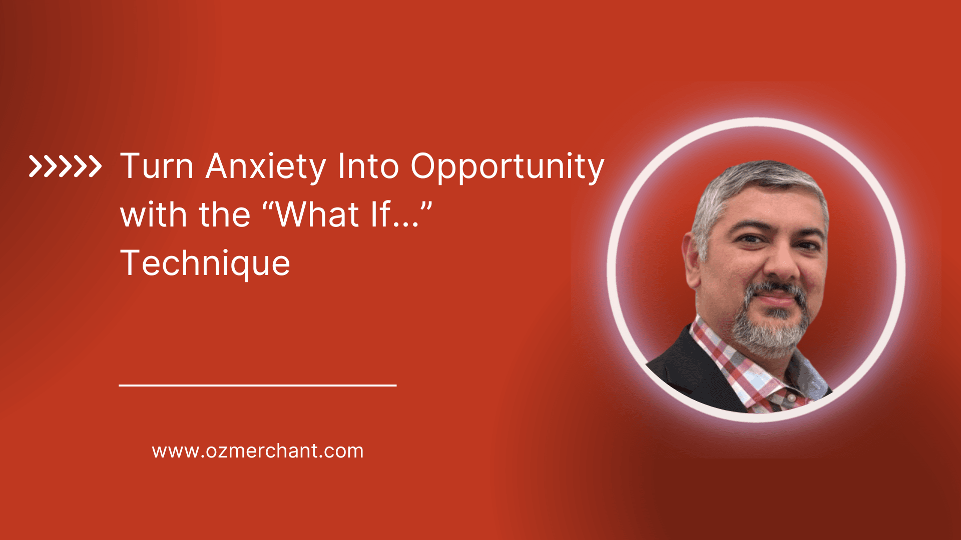 Turn Anxiety Into Opportunity: What If Method