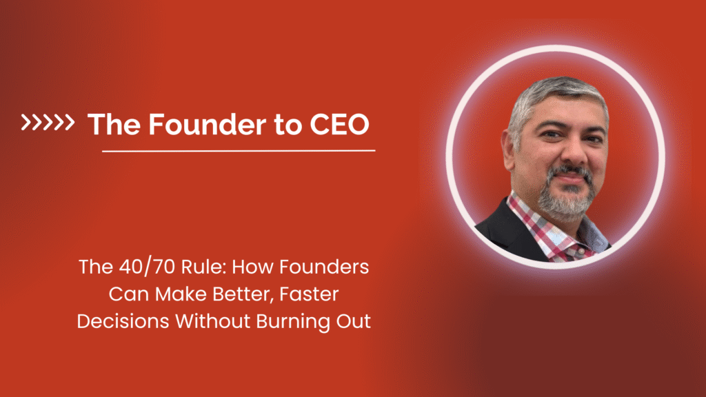 The 40/70 Rule: How Founders Can Make Better, Faster Decisions Without Burning Out